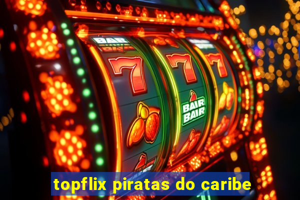 topflix piratas do caribe